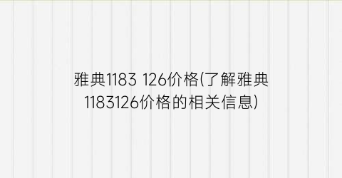 雅典1183 126价格(了解雅典1183126价格的相关信息)